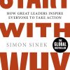 Start With Why: How Great Leaders Inspire Everyone To Take Action